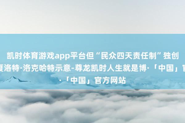 凯时体育游戏app平台但“民众四天责任制”独创东谈主夏洛特·洛克哈特示意-尊龙凯时人生就是博·「中国」官方网站