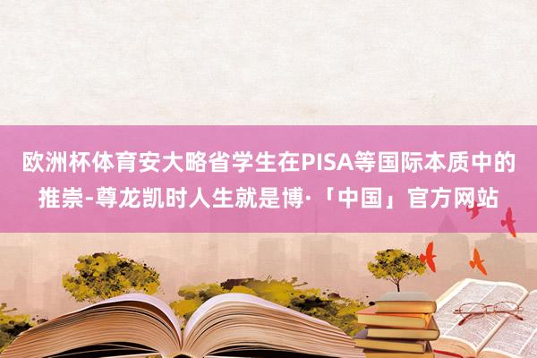 欧洲杯体育安大略省学生在PISA等国际本质中的推崇-尊龙凯时人生就是博·「中国」官方网站