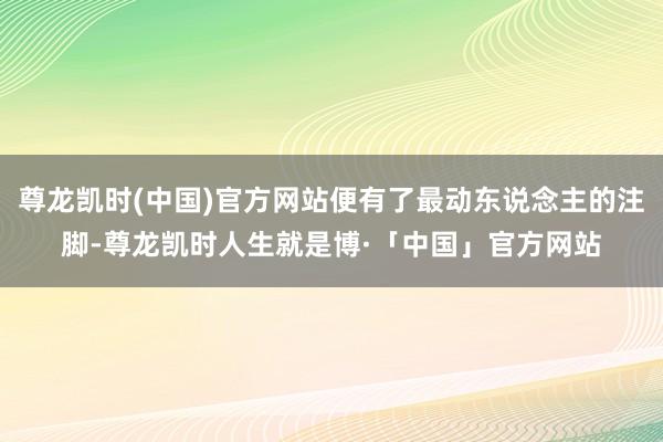尊龙凯时(中国)官方网站便有了最动东说念主的注脚-尊龙凯时人生就是博·「中国」官方网站